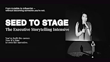 Seed to Stage™: The Executive Storytelling Intensive