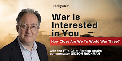 War is Interested In You: The Threat of World War Three with Gideon Rachman