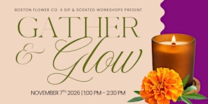 Gather & Glow Presented by Boston Flower Co.+ Sip & Scented Workshops