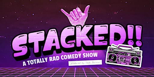 STACKED!! – A Totally Rad Comedy Show