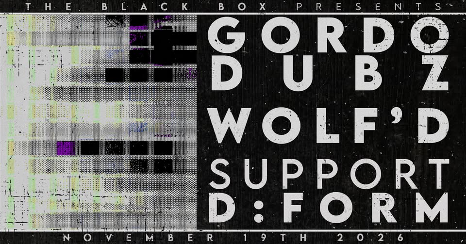 The Black Box presents: Gordo Dubz, Wolf'd & D:Form