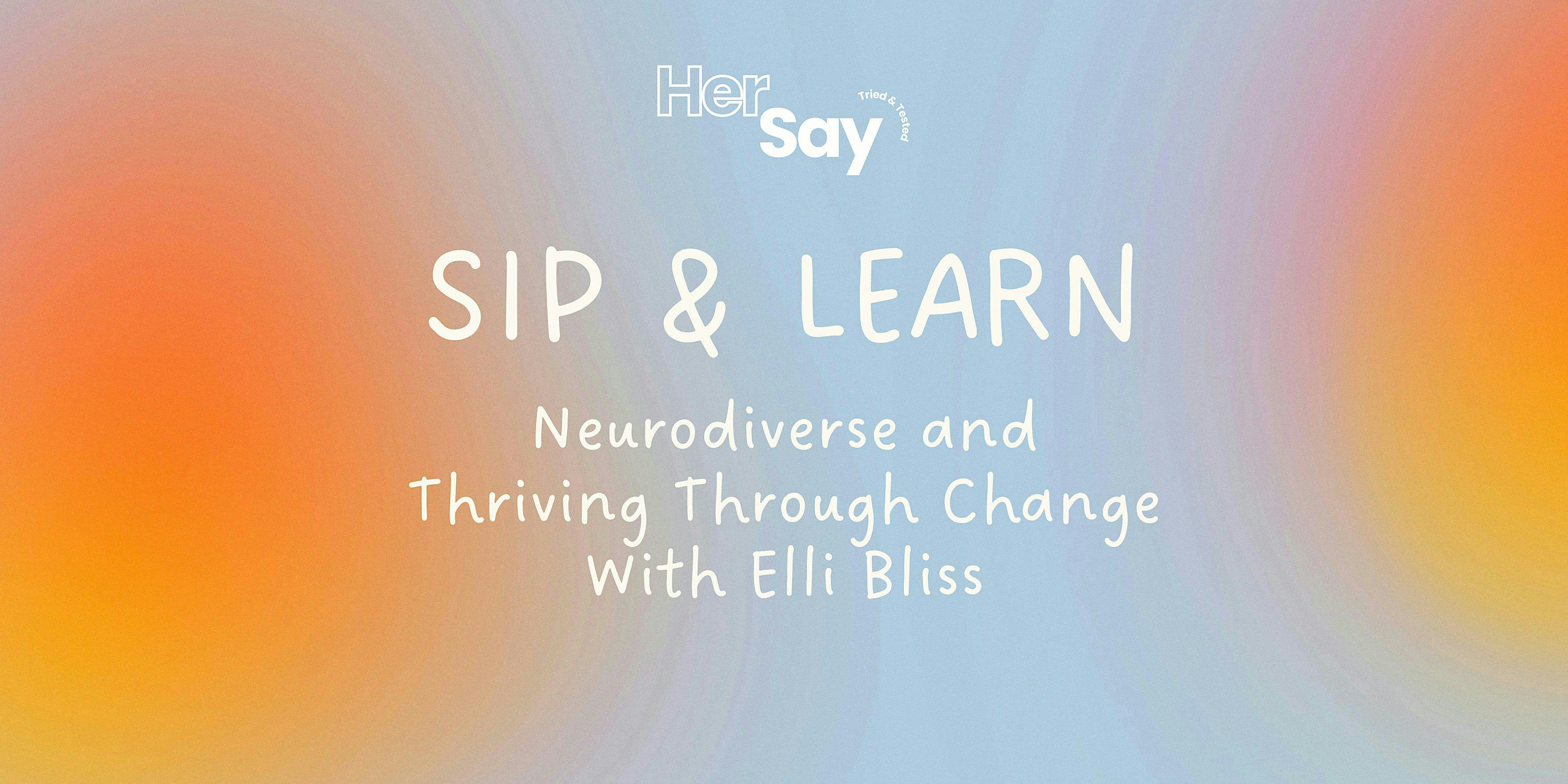 HerSay Sip & Learn: Neurodiverse and Thriving Through Change