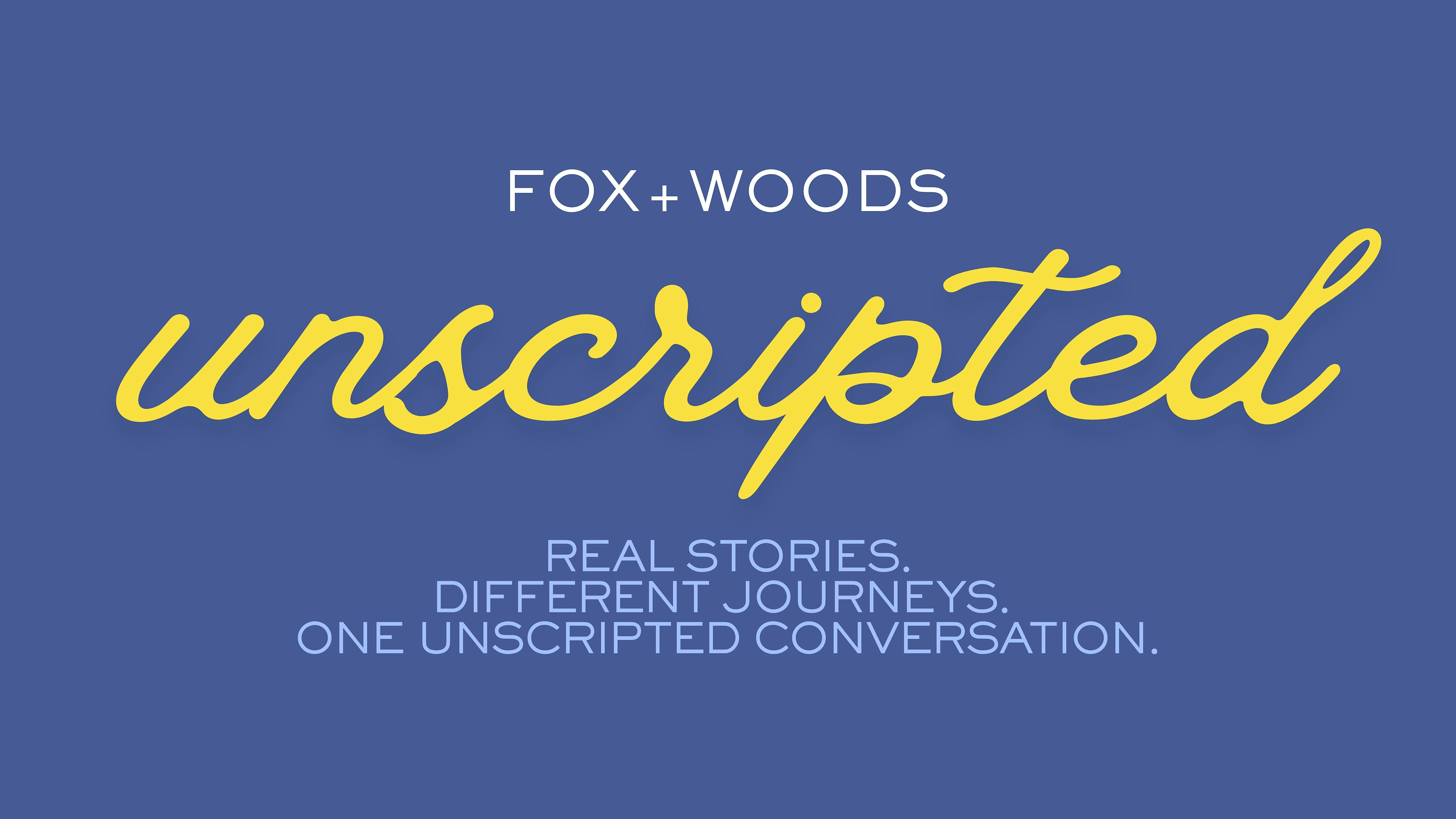 Fox+Woods Unscripted