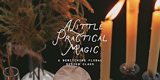 A Little Practical Magic Floral Design Class