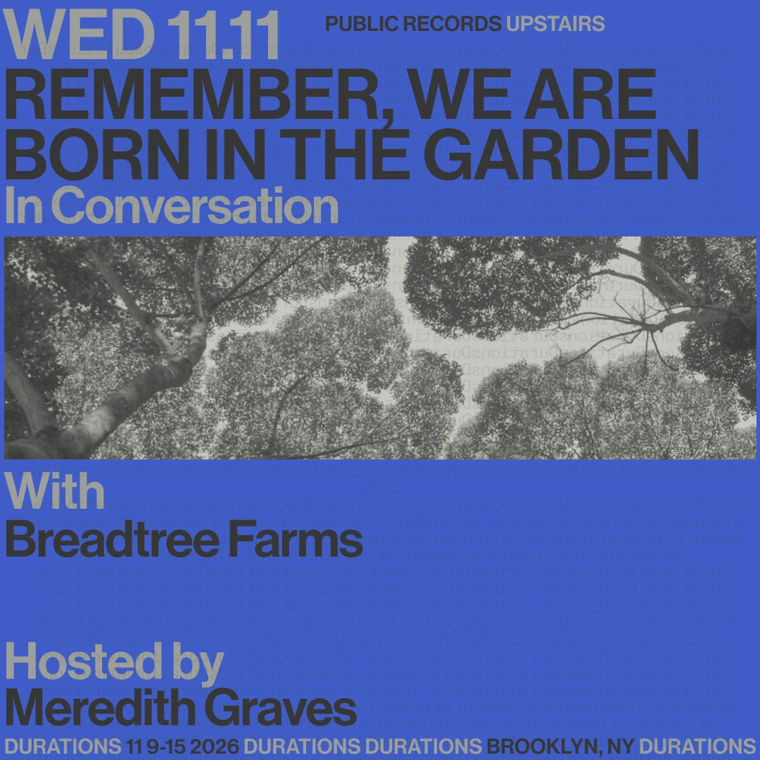 DURATIONS: Breadtree Farms presents Remember, We Are Born In The Garden with Meredith Graves