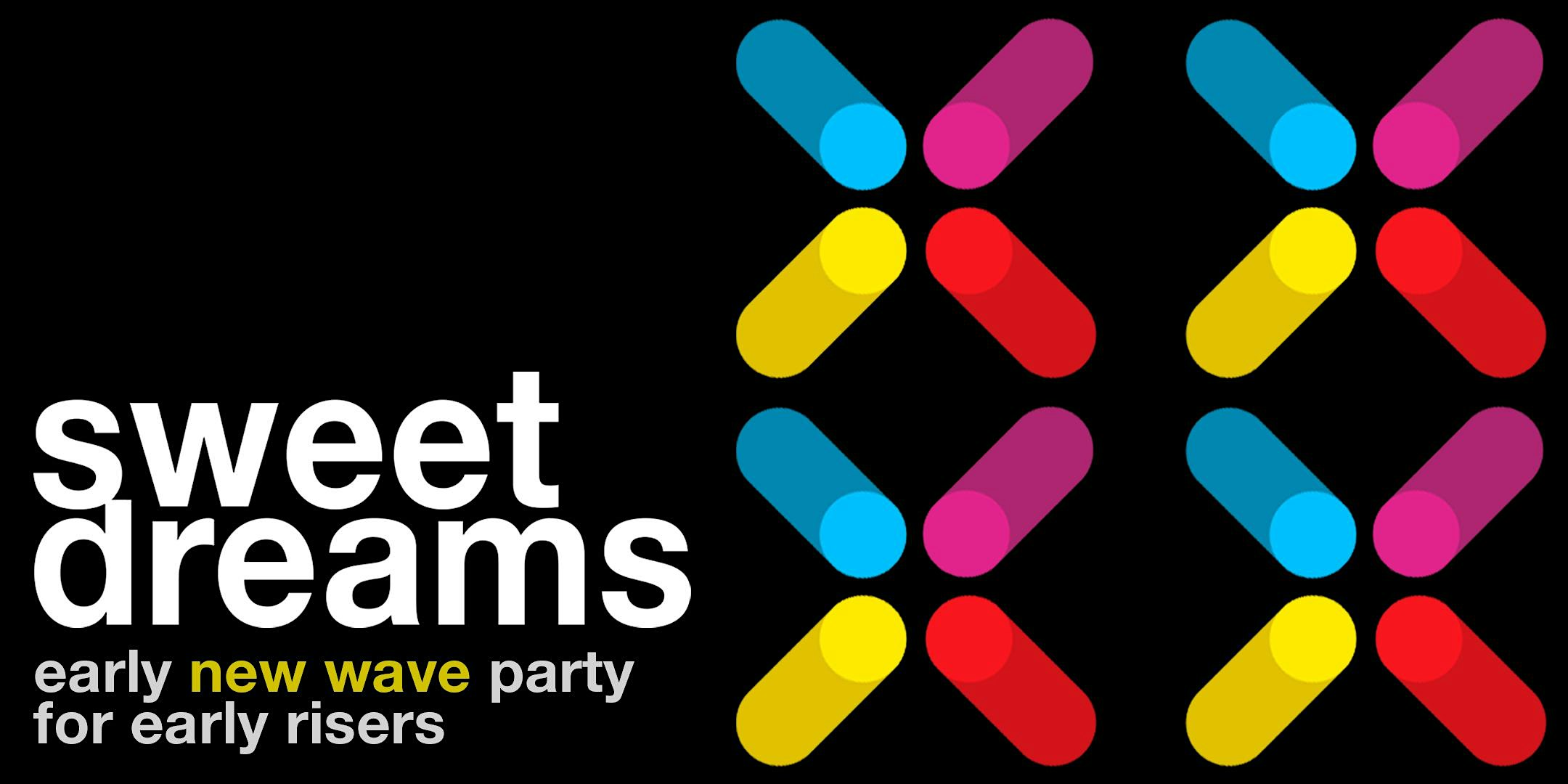 SWEET DREAMS: A NEW WAVE PARTY FOR EARLY RISERS
