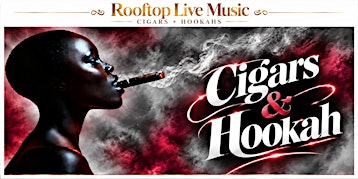 CIGARS & HOOKAHS with ROOFTOP LIVE MUSIC