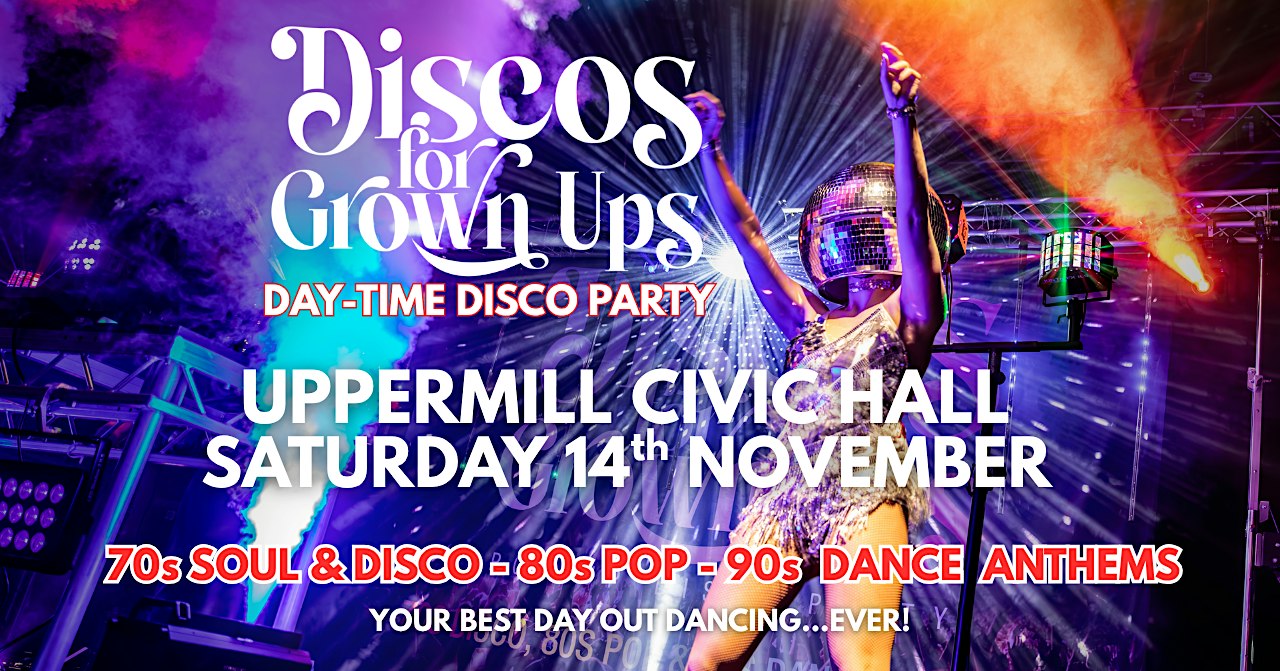UPPERMILL - DAYTIME DISCOS FOR GROWN UPS 70s 80s 90 Party