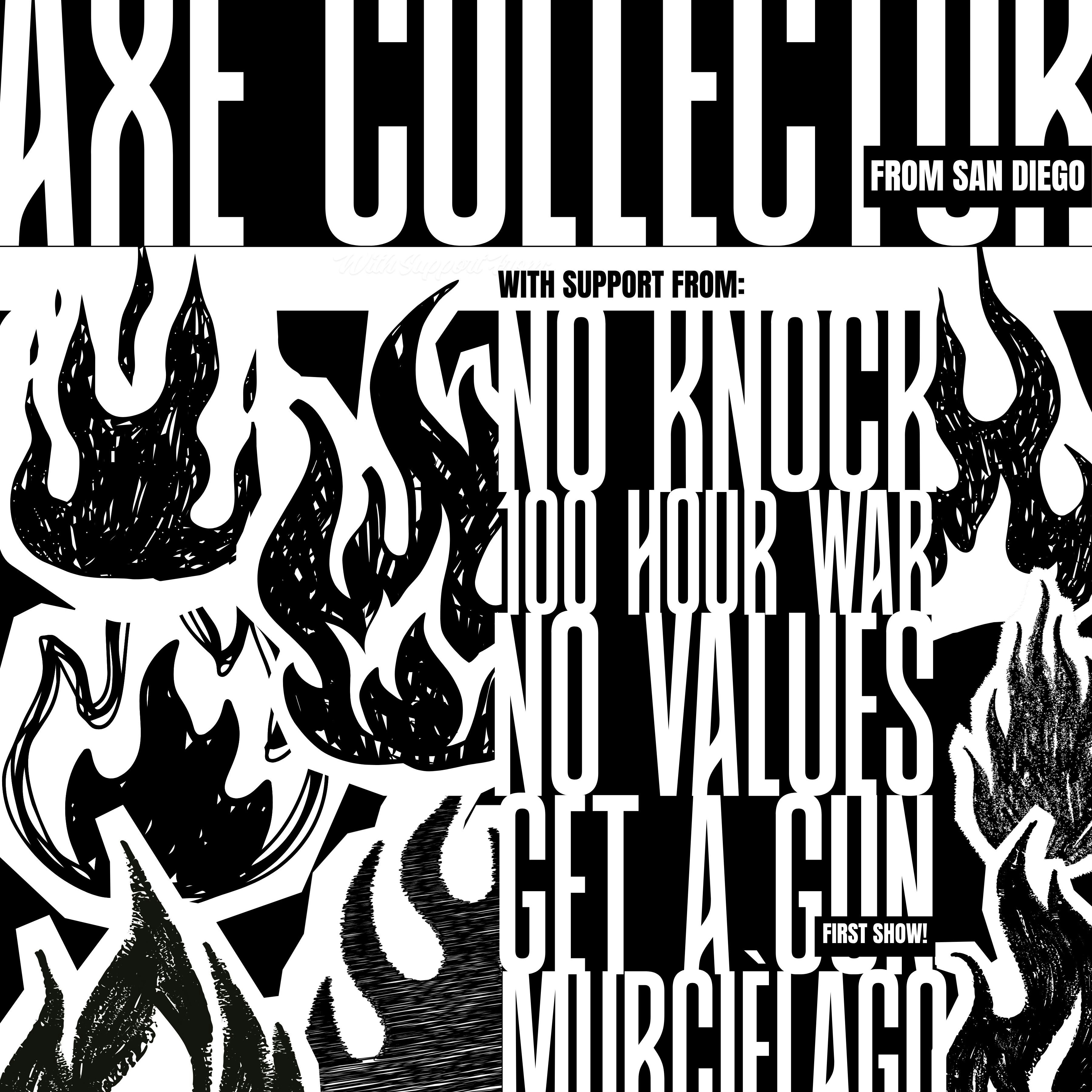 AXE COLLECTOR // NO KNOCK // 100 HOUR WAR // NO VALUES // MURCIÉLAGO // GET A GUN