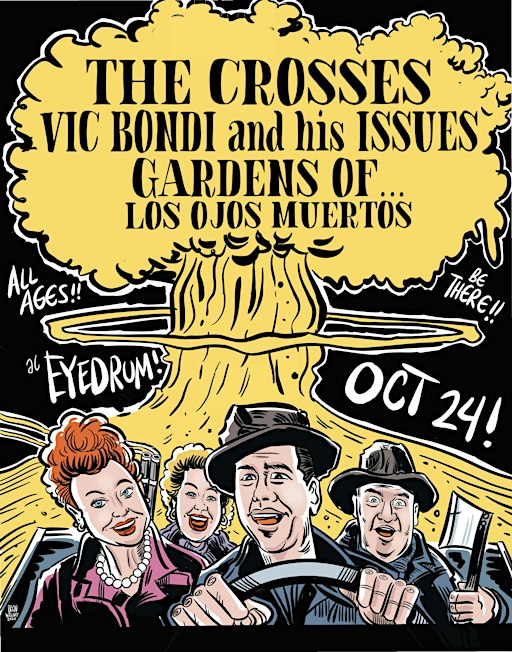 THE CROSSES, + VIC BONDI AND HIS ISSUES w/ Gardens Of,  and Los Ojos Muerto