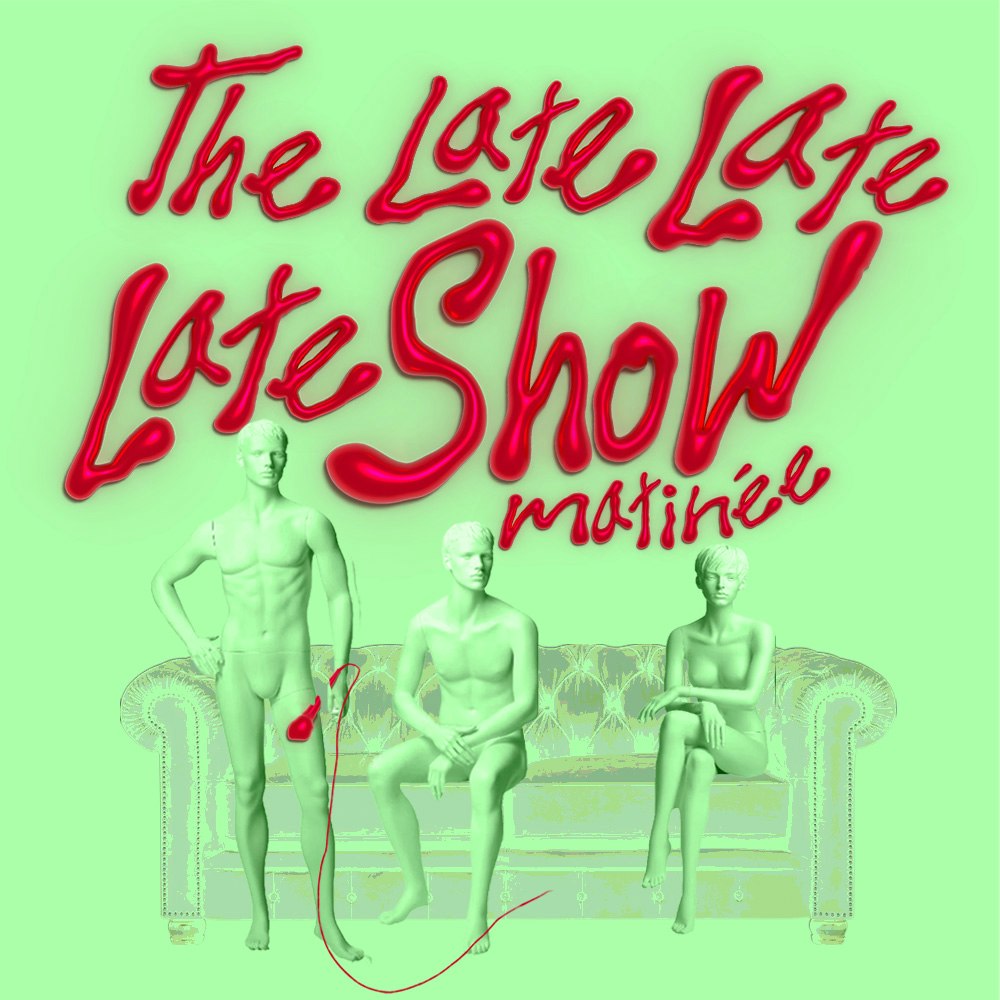 The Late Late Late Show Matinee