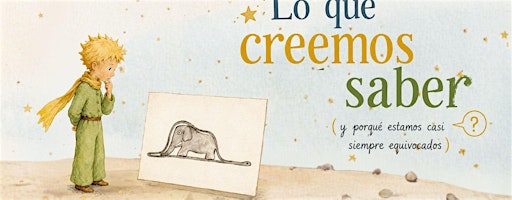 Charla: Lo que creemos saber (y porqué estamos casi siempre equivocados)