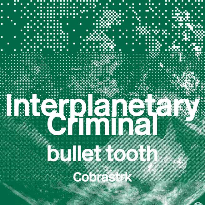Interplanetary Criminal, bullet tooth, Cobrastrk