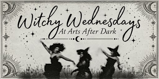 Witchy Wednesday at Arts After Dark