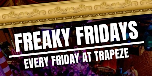 FREAKY FRIDAYS @ TRAPEZE BAR // EVERY FRIDAY