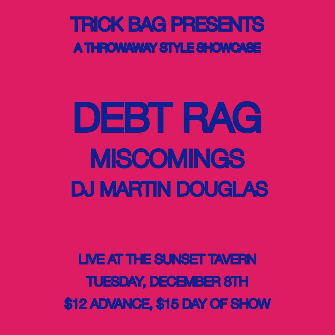 Trick Bag Presents: Throwaway Style Showcase ft: Debt Rag, Miscomings, DJ Martin Douglas