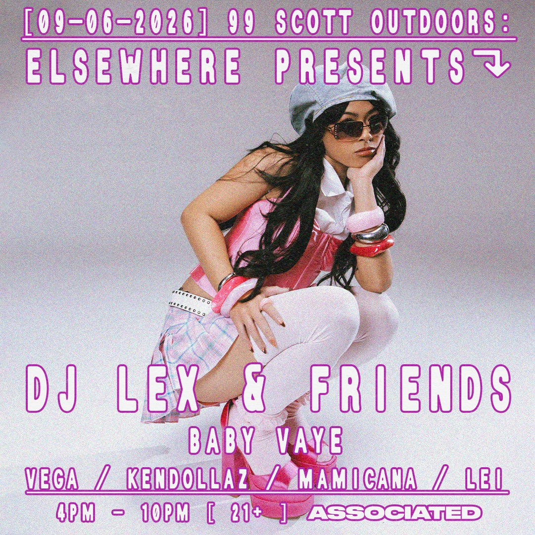 Elsewhere Presents: DJ LEX & Friends @ 99 Scott Outdoors w/ Baby Vaye, Vega, Kendollaz, Mamicana, Lei