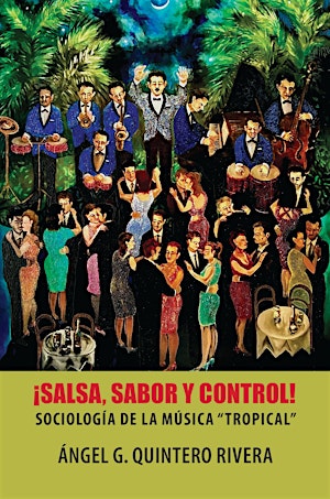 ¡Salsa, Sabor y Control! Sociología de la Música "Tropical"