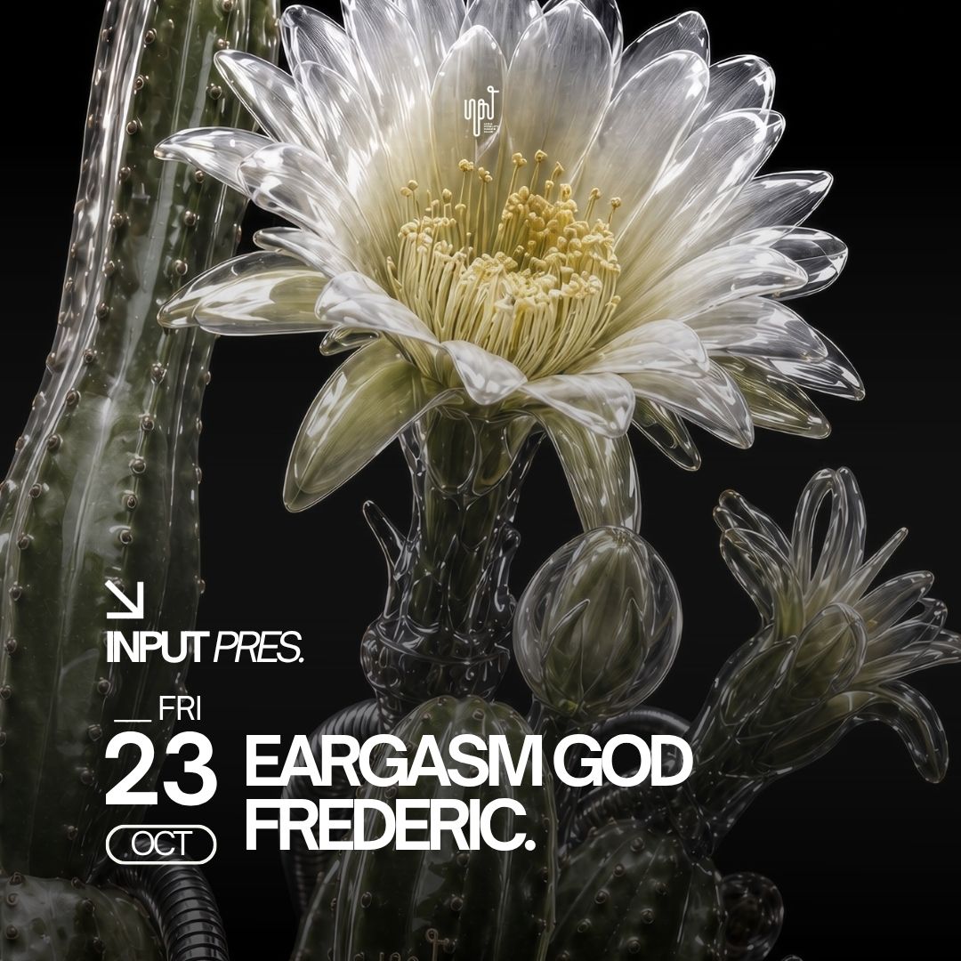 INPUT pres EARGASM GOD & FREDERIC