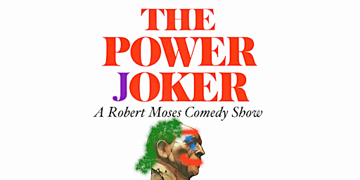 The Power Joker: A Robert Moses Comedy Show