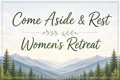 Come Aside & Rest Women’s Retreat