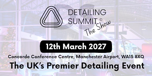 Detailing Summit "THE SHOW" 12th March 2027 The Ultimate Detailing Show