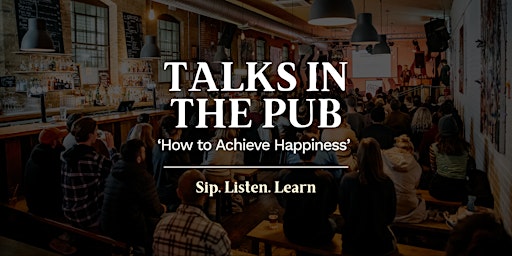 How to Achieve Happiness - Talks in the Pub