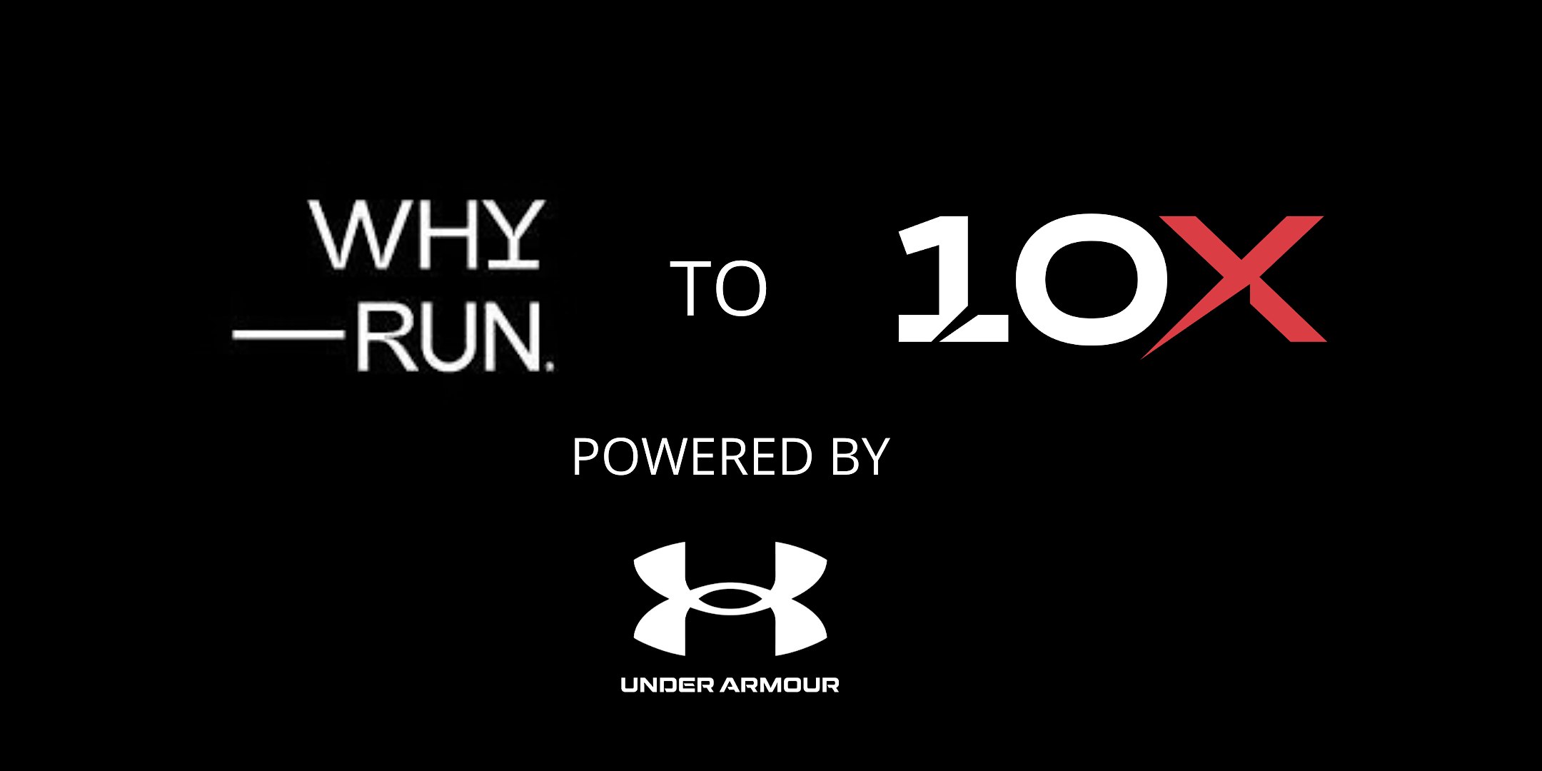 WHY RUN to 10X - Powered by Under Armour