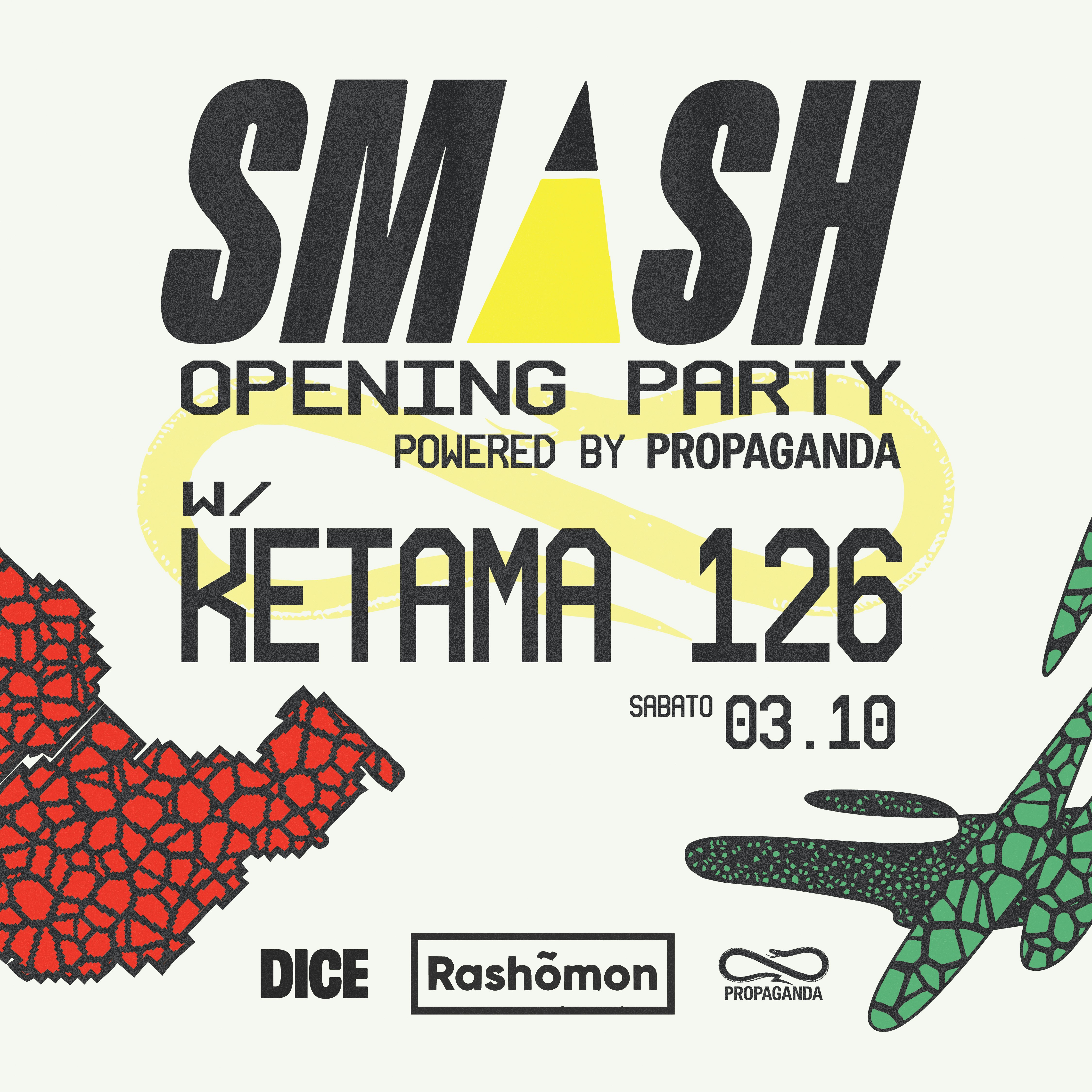 SMASH OPENING PARTY w/ KETAMA126 & PROPAGANDA