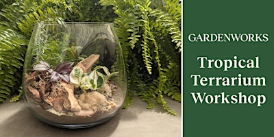 Tropical Terrarium Workshop at GARDENWORKS Burnaby-Lougheed
