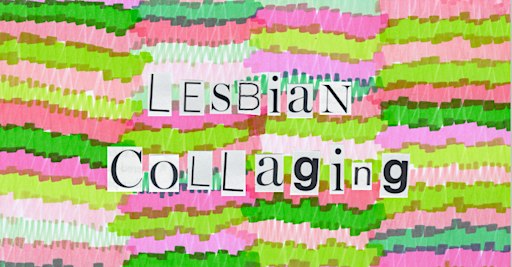 Lesbian Collaging October