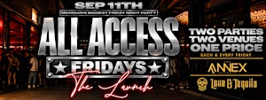 ALL ACCESS FRIDAYS @ ANNEX & LOVE TEQUILA