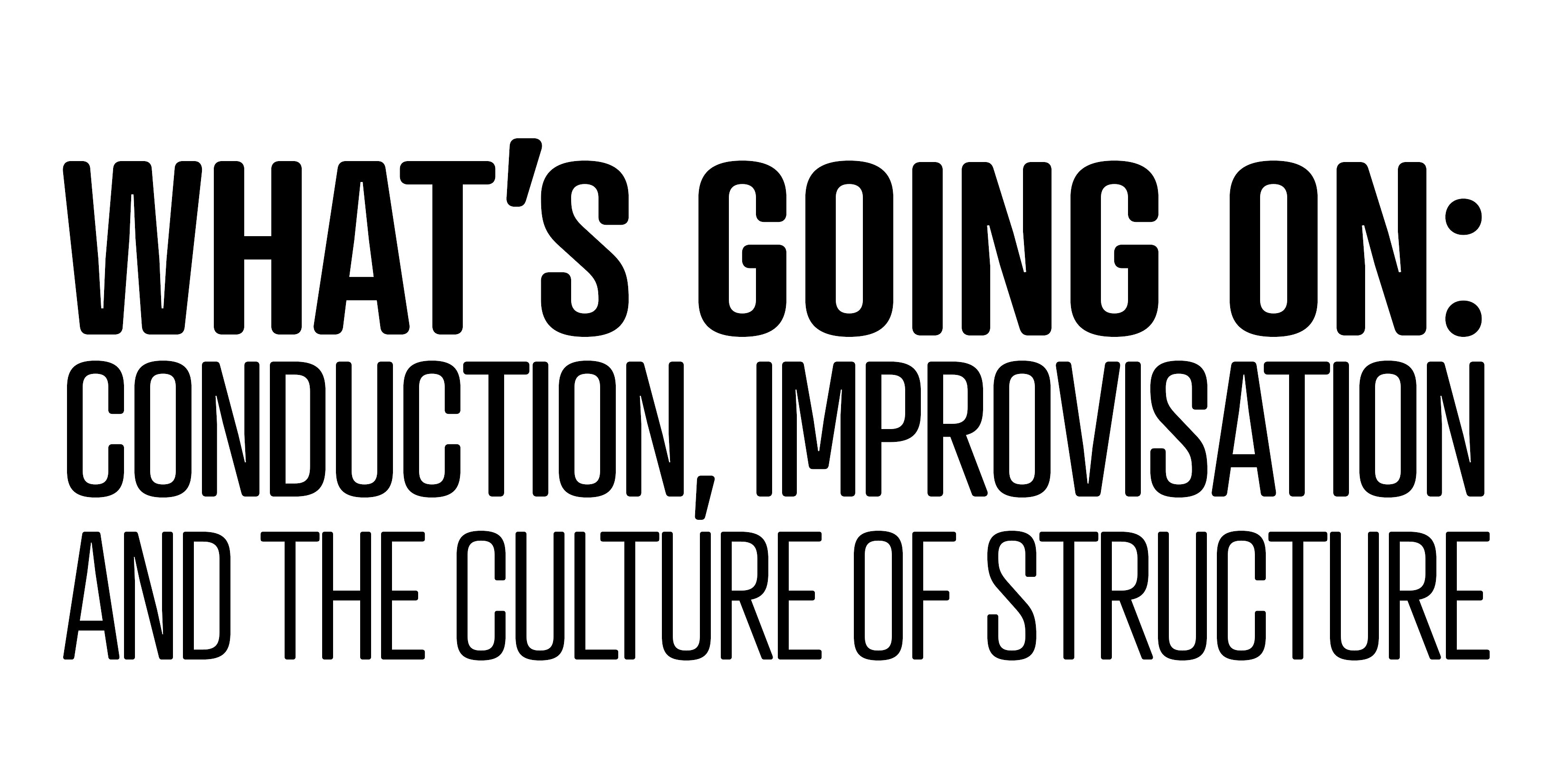 What's Going On: Conduction, Improvisation, and the Culture of Structure