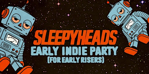 SLEEPYHEADS [EARLY INDIE DANCE PARTY]