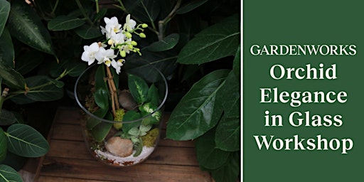 Orchid Elegance in Glass Workshop at GARDENWORKS Burnaby-Mandeville