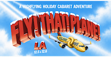 FLY! THAT! PLANE! A high-flying holiday cabaret adventure (LA 12/5)