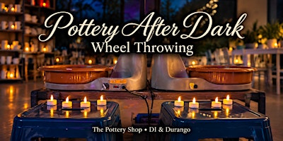 Pottery Wheel After Dark at The Pottery Shop (DI & Durango)