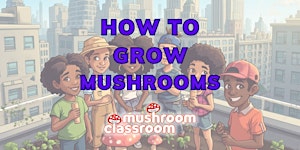 How to Grow Mushrooms Class