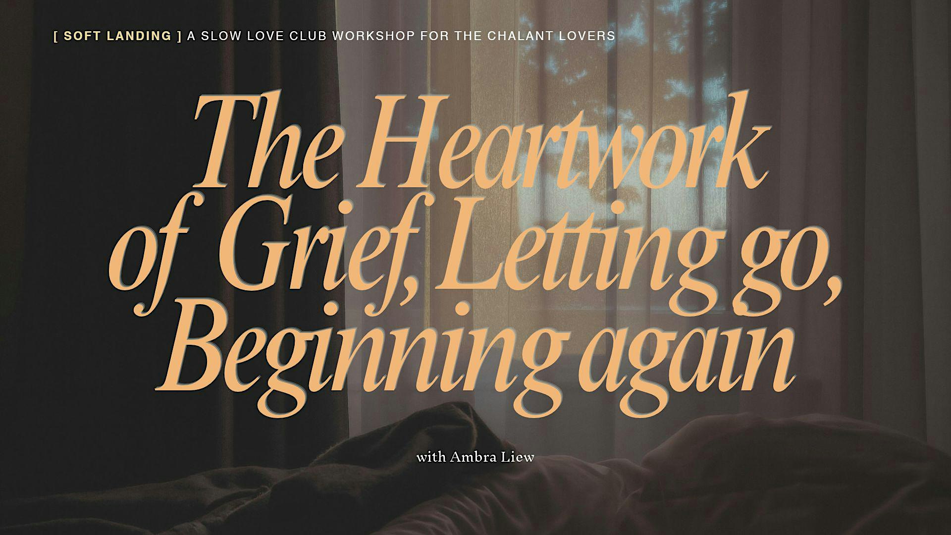 [Soft Landing]: The heartwork of grief, letting go & beginning again