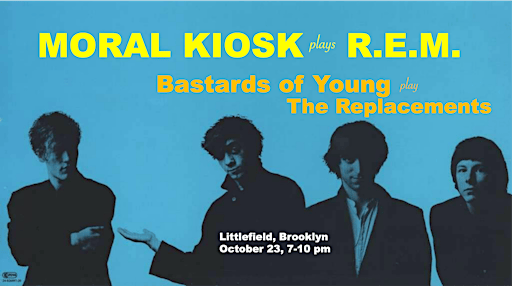 MORAL KIOSK (R.E.M.) & BASTARDS OF YOUNG (REPLACEMENTS)