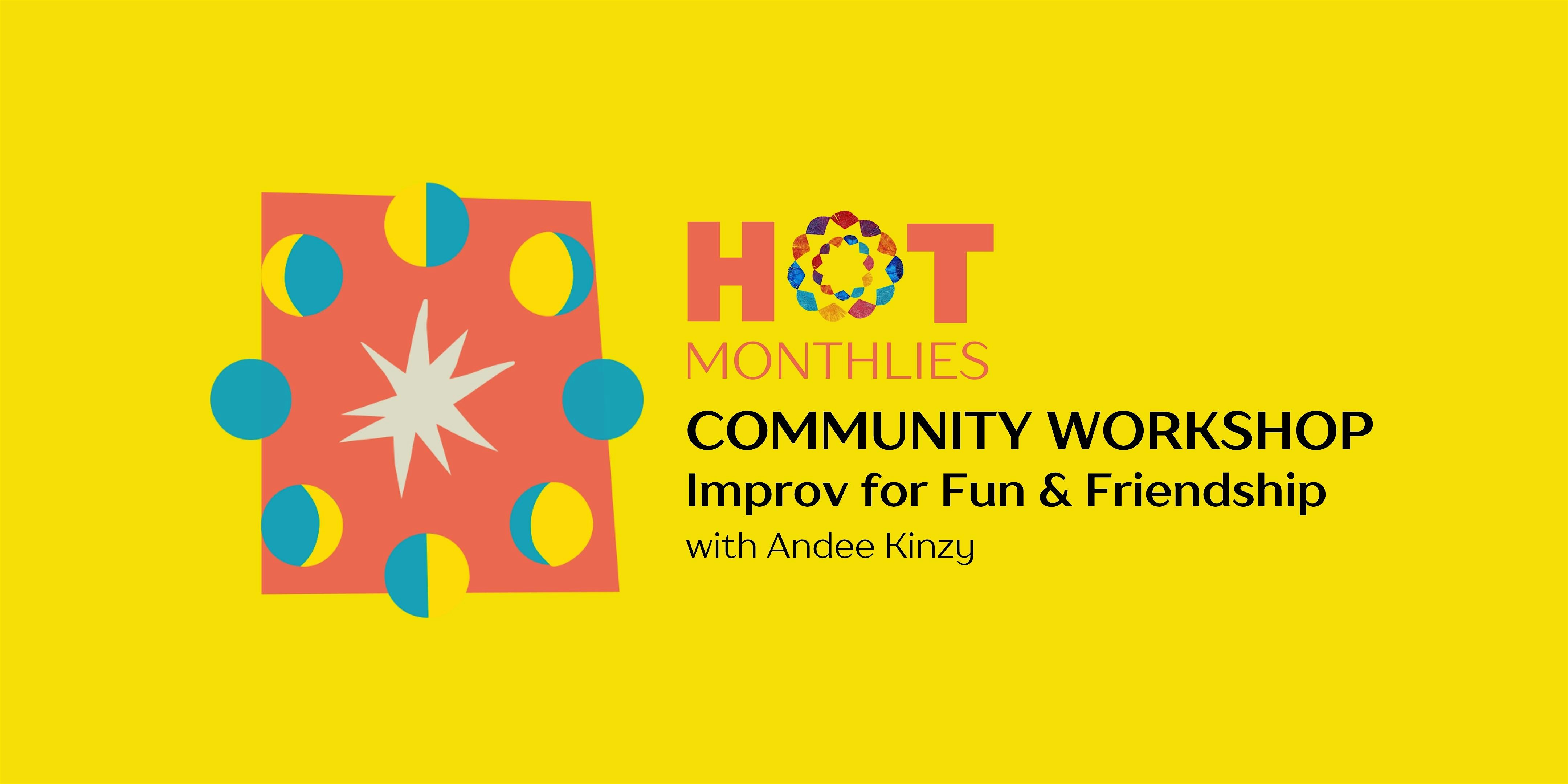 HOT Monthlies: IMPROV FOR FUN & FRIENDSHIP with Andee Kinzy