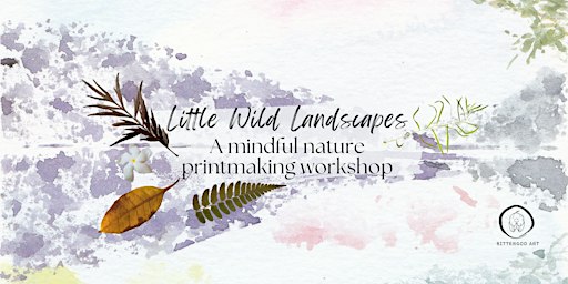 Little Wild Landscapes: A mindful nature printmaking workshop