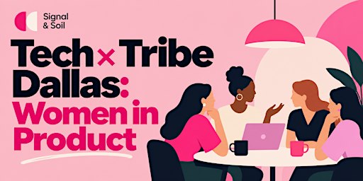 Tech × Tribe Dallas: Women in Product