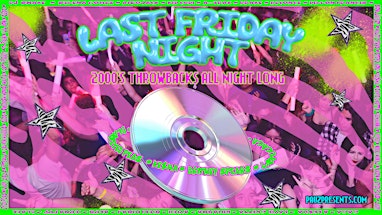 LAST FRIDAY NIGHT (Y2K-2010’s Throwbacks All Night Long!)