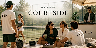 COS PRESENTS: COURTSIDE - PADEL. MUSIC. FASHION. COMPETITION. COMMUNITY.