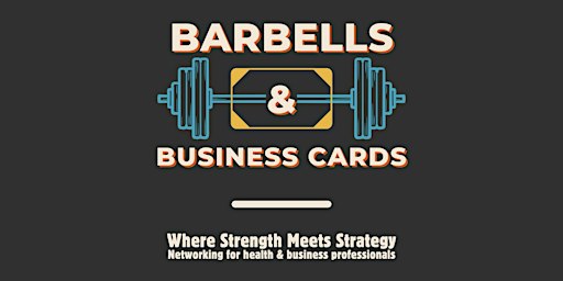 Barbells & Business Cards - Health & Business Networking Event