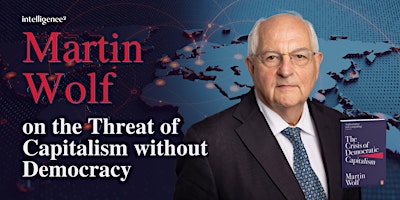 The Threat of Capitalism Without Democracy, with Martin Wolf