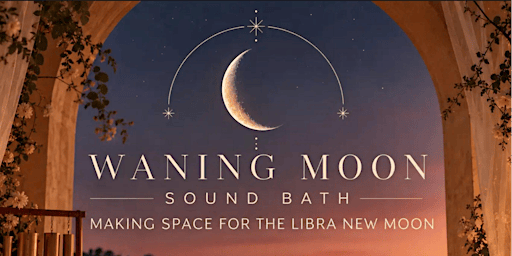 Waning Moon Sound Bath | Making Space for the Libra New Moon