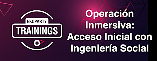 EKOPARTY TRAININGS: OPERACIÓN INMERSIVA - ACCESO INICIAL CON ING. SOCIAL