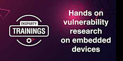 EKOPARTY TRAININGS: HANDS ON VULNERABILITY RESEARCH ON EMBEDDED DEVICES